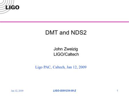 Jan 12, 2009LIGO-G091234-00-Z1 DMT and NDS2 John Zweizig LIGO/Caltech Ligo PAC, Caltech, Jan 12, 2009.