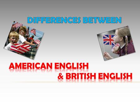  There are quite a few noticeable differences between the British English dialect and the evolved dialect of American English. These are the aspects.