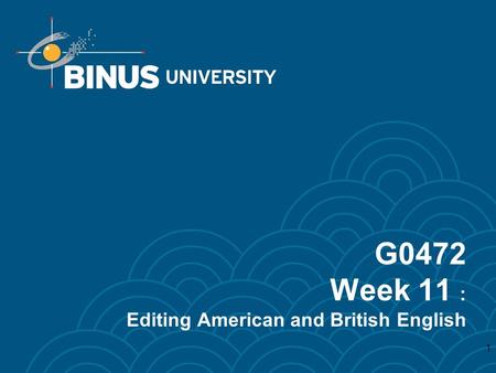 G0472 Week 11 : Editing American and British English 1.