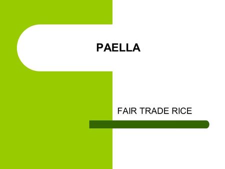 PAELLA FAIR TRADE RICE. INGREDIENTS 2 cloves garlic 2 cups rice 400g good quality pork Chorizo 1 green pepper 1 red pepper 2 handfuls peas 6 cups meat/vegetable.