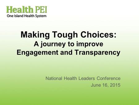 Making Tough Choices: A journey to improve Engagement and Transparency National Health Leaders Conference June 16, 2015.