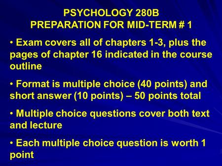 PSYCHOLOGY 280B PREPARATION FOR MID-TERM # 1 Exam covers all of chapters 1-3, plus the pages of chapter 16 indicated in the course outline Format is multiple.