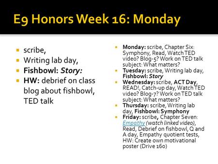  scribe,  Writing lab day,  Fishbowl: Story:  HW: debrief on class blog about fishbowl, TED talk  Monday: scribe, Chapter Six: Symphony, Read, Watch.