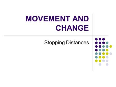 MOVEMENT AND CHANGE Stopping Distances. Lesson Aims Consolidate understanding of how to interpret speed-time graphs. Understand what makes up the “stopping.