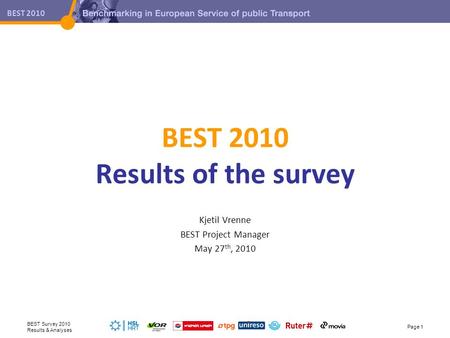 BEST 2010 BEST 2010 Results of the survey Kjetil Vrenne BEST Project Manager May 27 th, 2010 BEST Survey 2010 Results & Analyses Page 1.