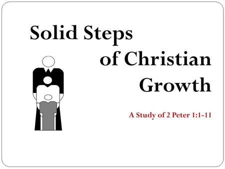 Solid Steps of Christian Growth A Study of 2 Peter 1:1-11.