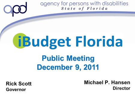 Michael P. Hansen Director Rick Scott Governor Public Meeting December 9, 2011.