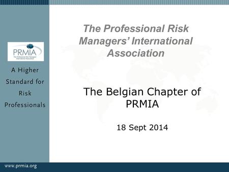 The Belgian Chapter of PRMIA 18 Sept 2014 The Professional Risk Managers’ International Association.