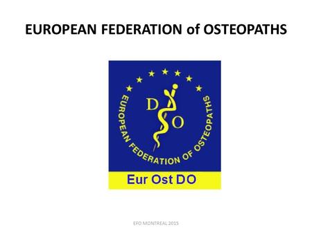 EUROPEAN FEDERATION of OSTEOPATHS EFO MONTREAL 2015.