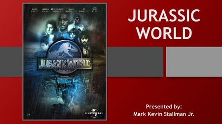 JURASSIC WORLD Presented by: Mark Kevin Stallman Jr.