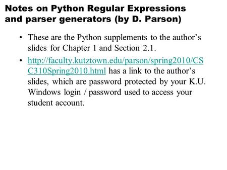 Notes on Python Regular Expressions and parser generators (by D. Parson) These are the Python supplements to the author’s slides for Chapter 1 and Section.