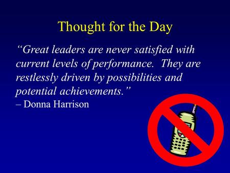 “Great leaders are never satisfied with current levels of performance. They are restlessly driven by possibilities and potential achievements.” – Donna.