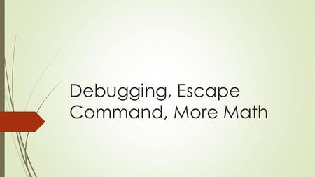 Debugging, Escape Command, More Math. It’s your birthday!  Write a program that asks the user for their name and their age.  Figure out what their birth.