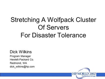 Stretching A Wolfpack Cluster Of Servers For Disaster Tolerance Dick Wilkins Program Manager Hewlett-Packard Co. Redmond, WA