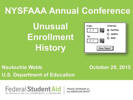 Nautochia Webb October 28, 2015 U.S. Department of Education Unusual Enrollment History NYSFAAA Annual Conference.