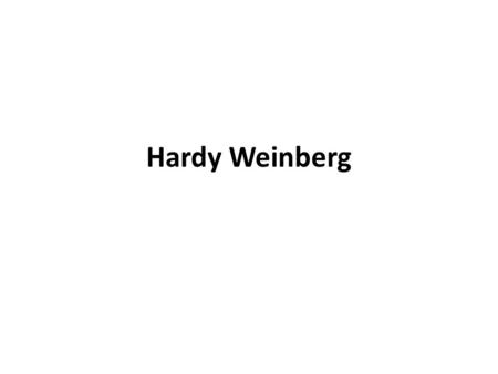 Hardy Weinberg.