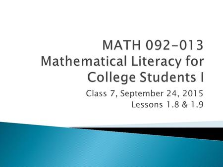 Class 7, September 24, 2015 Lessons 1.8 & 1.9.  By the end of this lesson, you should understand that: ◦ Percentages involve a numerator (comparison.