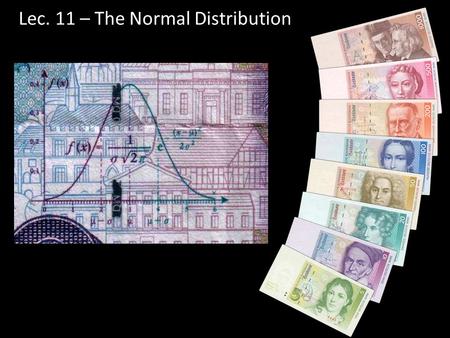 Lec. 11 – The Normal Distribution. Differences among these plots?