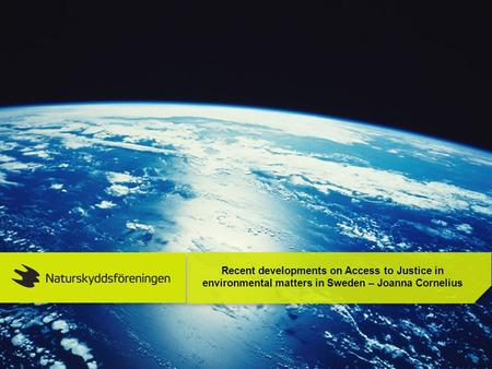 Recent developments on Access to Justice in environmental matters in Sweden – Joanna Cornelius.