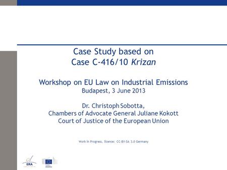 Case Study based on Case C-416/10 Krizan Workshop on EU Law on Industrial Emissions Budapest, 3 June 2013 Dr. Christoph Sobotta, Chambers of Advocate General.