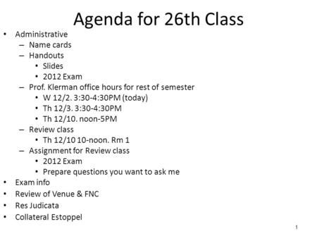 1 Agenda for 26th Class Administrative – Name cards – Handouts Slides 2012 Exam – Prof. Klerman office hours for rest of semester W 12/2. 3:30-4:30PM (today)