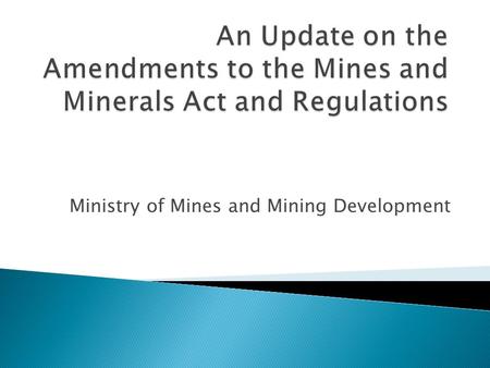 Ministry of Mines and Mining Development. ◦ Stakeholder consultation ◦ Draft principles ◦ Cabinet approval ◦ Draft Bill ◦ Approval by CCL ◦ Bill published.