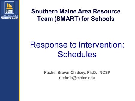 Southern Maine Area Resource Team (SMART) for Schools Rachel Brown-Chidsey, Ph.D., NCSP Response to Intervention: Schedules.