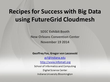 Recipes for Success with Big Data using FutureGrid Cloudmesh SDSC Exhibit Booth New Orleans Convention Center November 19 2014 Geoffrey Fox, Gregor von.