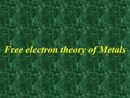 Free electron theory of Metals