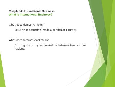 Chapter 4: International Business What Is International Business? What does domestic mean? Existing or occurring inside a particular country. What does.