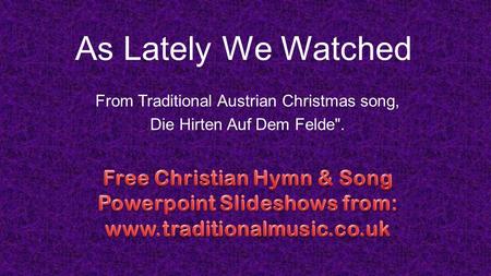 As Lately We Watched From Traditional Austrian Christmas song, Die Hirten Auf Dem Felde.