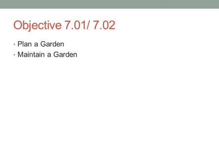 Objective 7.01/ 7.02 Plan a Garden Maintain a Garden.