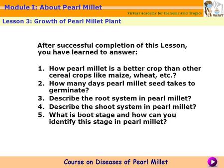 After successful completion of this Lesson, you have learned to answer: 1.How pearl millet is a better crop than other cereal crops like maize, wheat,