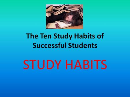 The Ten Study Habits of Successful Students