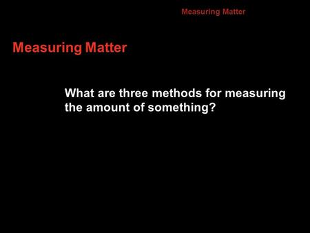 10.1 Measuring Matter Measuring Matter