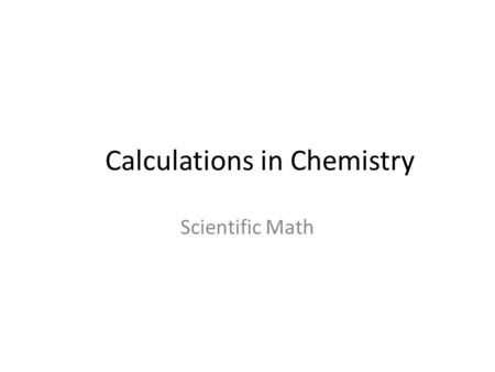 Calculations in Chemistry Scientific Math. I CAN convert number to and from SCIENTIFIC NOTATION.