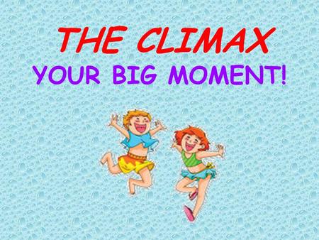 THE CLIMAX YOUR BIG MOMENT!. How to Plan for Your Rising Action-Climax SEQUENCE, SEQUENCE, SEQUENCE STEP-BY-STEP! -You will continue to BUILD up to the.