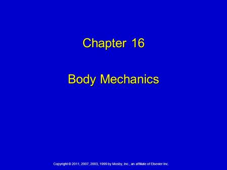 Copyright © 2011, 2007, 2003, 1999 by Mosby, Inc., an affiliate of Elsevier Inc. Chapter 16 Body Mechanics.