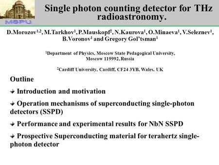 Single photon counting detector for THz radioastronomy. D.Morozov 1,2, M.Tarkhov 1, P.Mauskopf 2, N.Kaurova 1, O.Minaeva 1, V.Seleznev 1, B.Voronov 1 and.