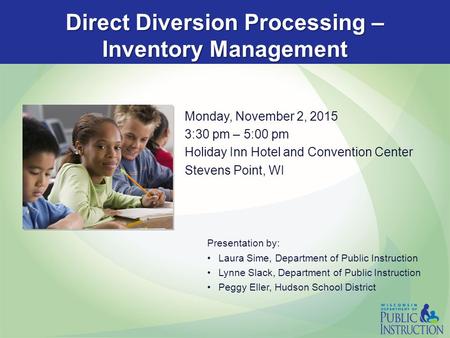 Direct Diversion Processing – Inventory Management Monday, November 2, 2015 3:30 pm – 5:00 pm Holiday Inn Hotel and Convention Center Stevens Point, WI.