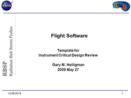 RBSP Radiation Belt Storm Probes RBSP Radiation Belt Storm Probes 12/25/20151 Flight Software Template for Instrument Critical Design Review Gary M. Heiligman.