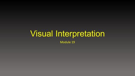 Visual Interpretation Module 19. Perceptual Interpretation To what extent do we learn to perceive? If our eyes were covered with blinders during our early.