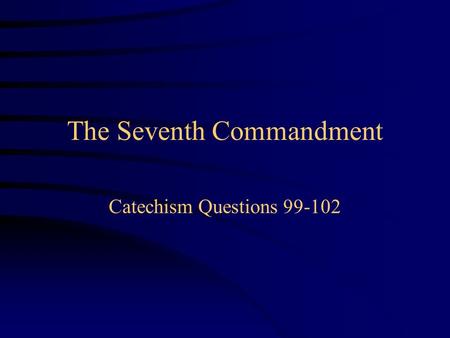 The Seventh Commandment Catechism Questions 99-102.