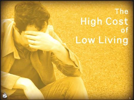 1. The High Cost of Low Living “No free lunches” “No free lunches” Jesus understood the principle and said to “count the cost” of following Him, Luke.