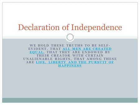 WE HOLD THESE TRUTHS TO BE SELF- EVIDENT, THAT ALL MEN ARE CREATED EQUAL, THAT THEY ARE ENDOWED BY THEIR CREATOR WITH CERTAIN UNALIENABLE RIGHTS, THAT.