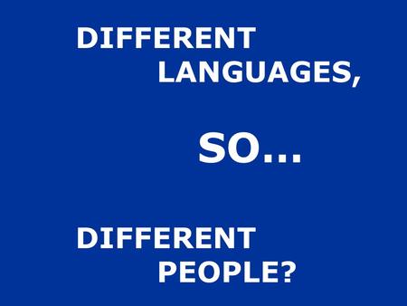 DIFFERENT LANGUAGES, SO… DIFFERENT PEOPLE?. Where do people come from?