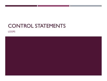 CONTROL STATEMENTS LOOPS. WHY IS REPETITION NEEDED?  There are many situations in which the same statements need to be executed several times.  Example: