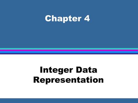 Chapter 4 Integer Data Representation. Unsigned Integers.