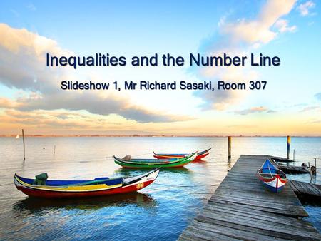 Slideshow 1, Mr Richard Sasaki, Room 307 Inequalities and the Number Line.