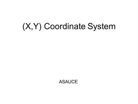 (X,Y) Coordinate System ASAUCE. Objective: Plot points in the 4 quadrants to create lines by making a t-table of certain function. Purpose: Needed skills.